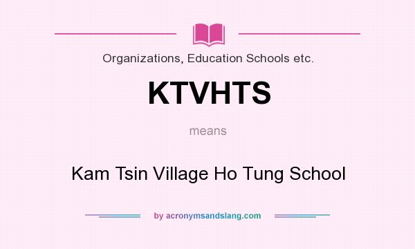 What does KTVHTS mean? It stands for Kam Tsin Village Ho Tung School
