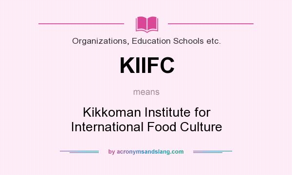 What does KIIFC mean? It stands for Kikkoman Institute for International Food Culture