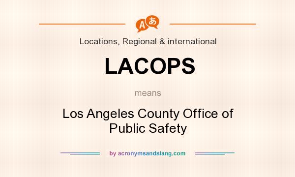 What does LACOPS mean? It stands for Los Angeles County Office of Public Safety