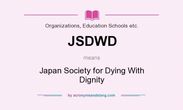 What does JSDWD mean? It stands for Japan Society for Dying With Dignity