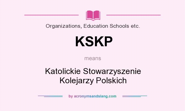 What does KSKP mean? It stands for Katolickie Stowarzyszenie Kolejarzy Polskich