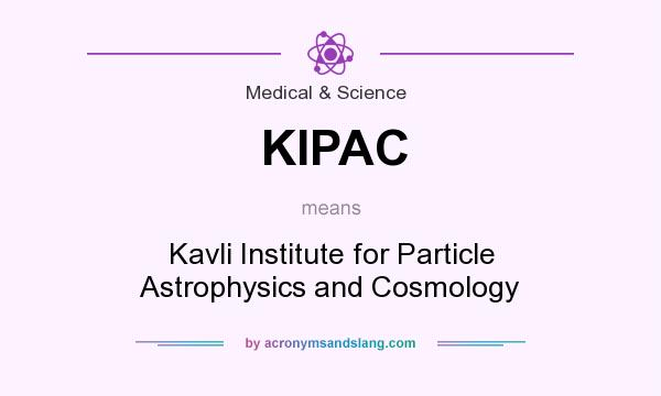 What does KIPAC mean? It stands for Kavli Institute for Particle Astrophysics and Cosmology