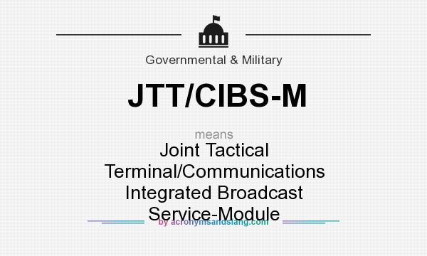 What does JTT/CIBS-M mean? It stands for Joint Tactical Terminal/Communications Integrated Broadcast Service-Module