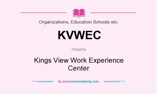 What does KVWEC mean? It stands for Kings View Work Experience Center