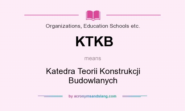 What does KTKB mean? It stands for Katedra Teorii Konstrukcji Budowlanych