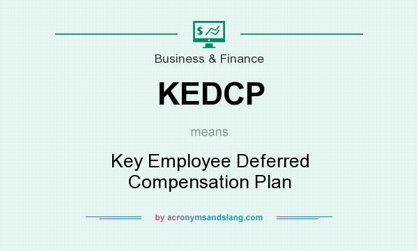 What does KEDCP mean? It stands for Key Employee Deferred Compensation Plan