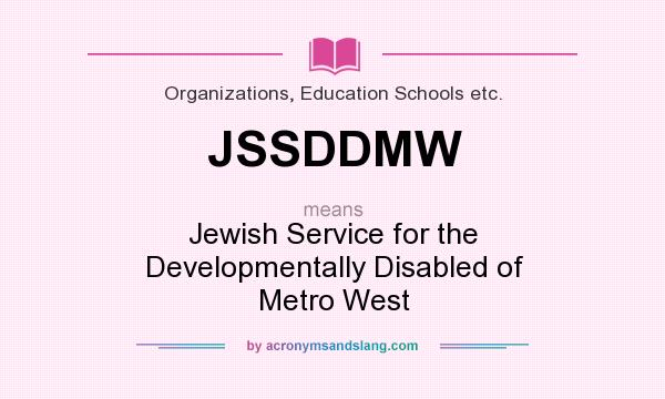 What does JSSDDMW mean? It stands for Jewish Service for the Developmentally Disabled of Metro West
