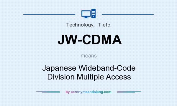 What does JW-CDMA mean? It stands for Japanese Wideband-Code Division Multiple Access