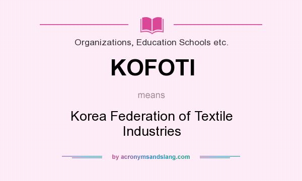 What does KOFOTI mean? It stands for Korea Federation of Textile Industries