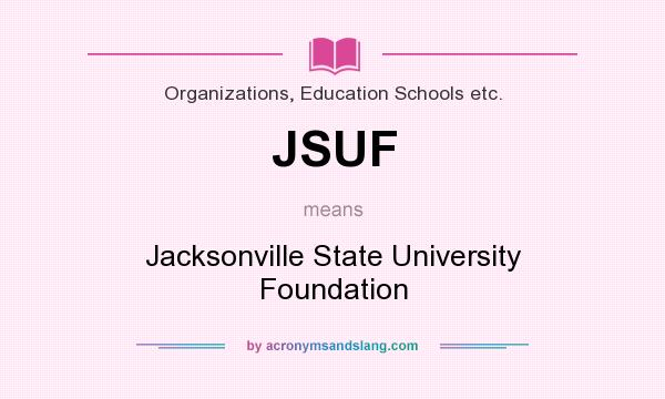 What does JSUF mean? It stands for Jacksonville State University Foundation
