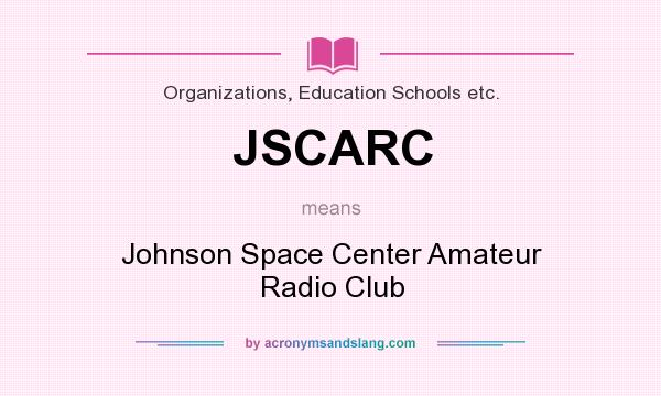 What does JSCARC mean? It stands for Johnson Space Center Amateur Radio Club