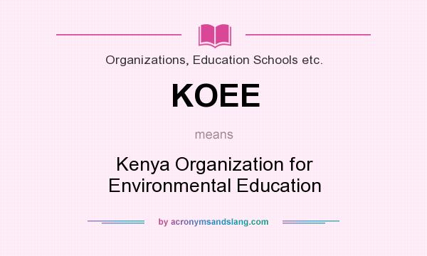 What does KOEE mean? It stands for Kenya Organization for Environmental Education