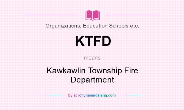 What does KTFD mean? It stands for Kawkawlin Township Fire Department