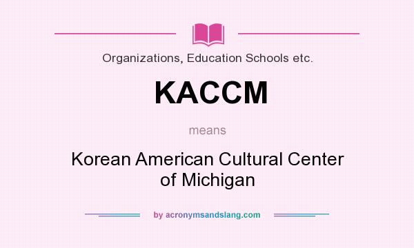 What does KACCM mean? It stands for Korean American Cultural Center of Michigan