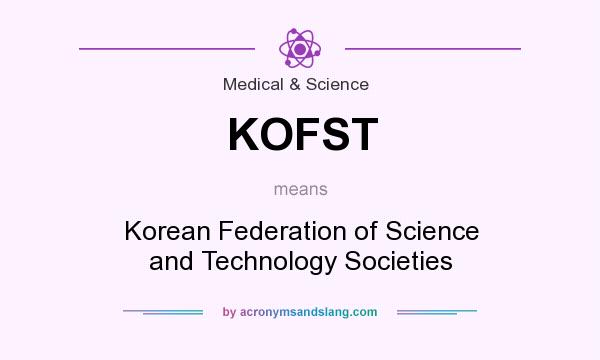 What does KOFST mean? It stands for Korean Federation of Science and Technology Societies