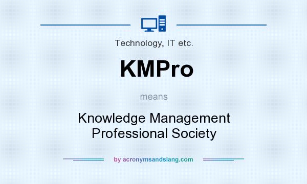 What does KMPro mean? It stands for Knowledge Management Professional Society