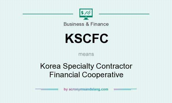 What does KSCFC mean? It stands for Korea Specialty Contractor Financial Cooperative