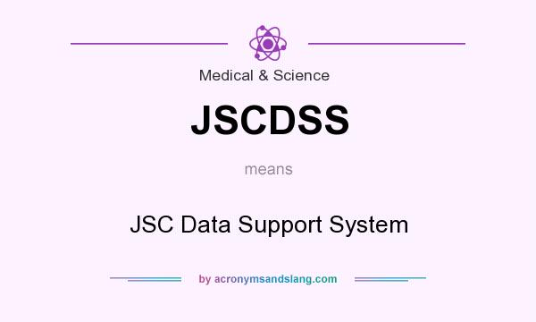 What does JSCDSS mean? It stands for JSC Data Support System