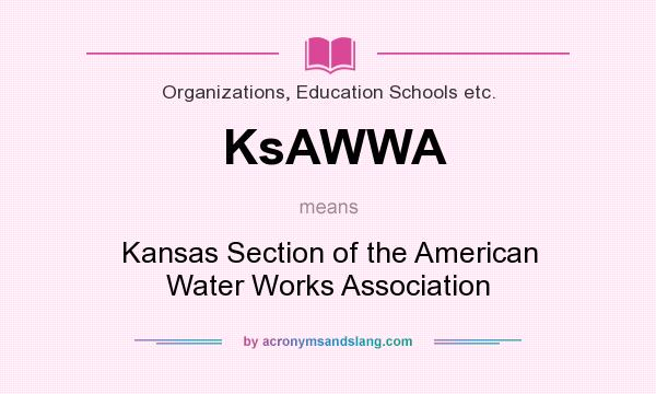 What does KsAWWA mean? It stands for Kansas Section of the American Water Works Association