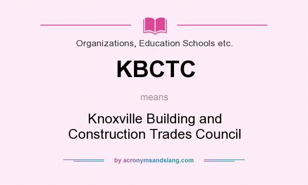 What does KBCTC mean? It stands for Knoxville Building and Construction Trades Council