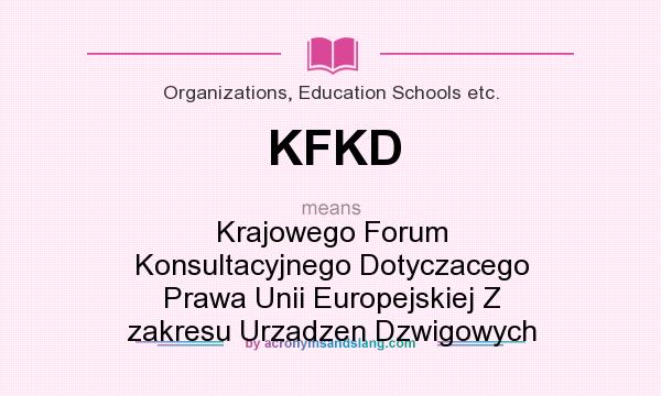 What does KFKD mean? It stands for Krajowego Forum Konsultacyjnego Dotyczacego Prawa Unii Europejskiej Z zakresu Urzadzen Dzwigowych