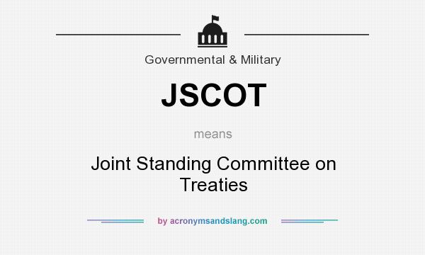 What does JSCOT mean? It stands for Joint Standing Committee on Treaties