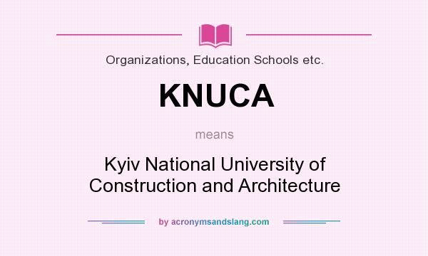What does KNUCA mean? It stands for Kyiv National University of Construction and Architecture