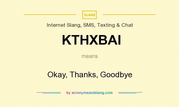 What does KTHXBAI mean? It stands for Okay, Thanks, Goodbye