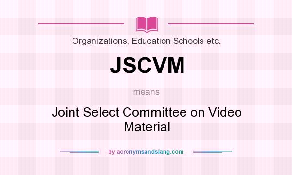 What does JSCVM mean? It stands for Joint Select Committee on Video Material