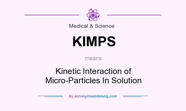 What does KIMPS mean? It stands for Kinetic Interaction of Micro-Particles In Solution