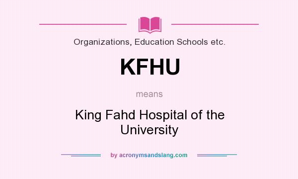 What does KFHU mean? It stands for King Fahd Hospital of the University