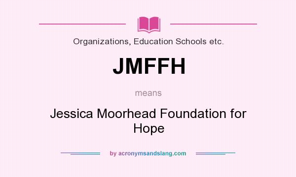 What does JMFFH mean? It stands for Jessica Moorhead Foundation for Hope
