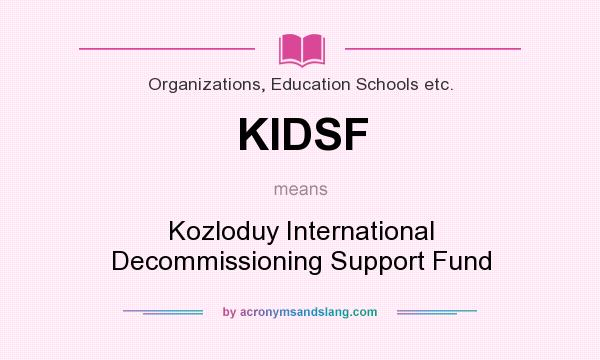 What does KIDSF mean? It stands for Kozloduy International Decommissioning Support Fund