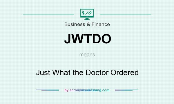 What does JWTDO mean? It stands for Just What the Doctor Ordered