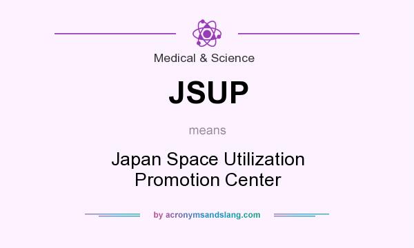 What does JSUP mean? It stands for Japan Space Utilization Promotion Center