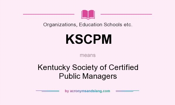 What does KSCPM mean? It stands for Kentucky Society of Certified Public Managers