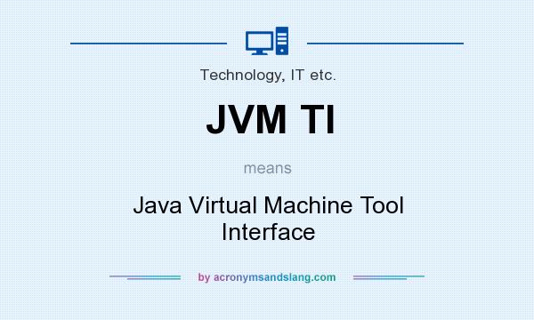 What does JVM TI mean? It stands for Java Virtual Machine Tool Interface