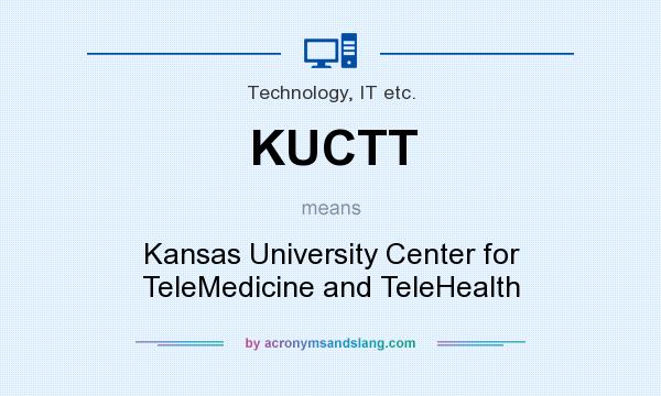 What does KUCTT mean? It stands for Kansas University Center for TeleMedicine and TeleHealth