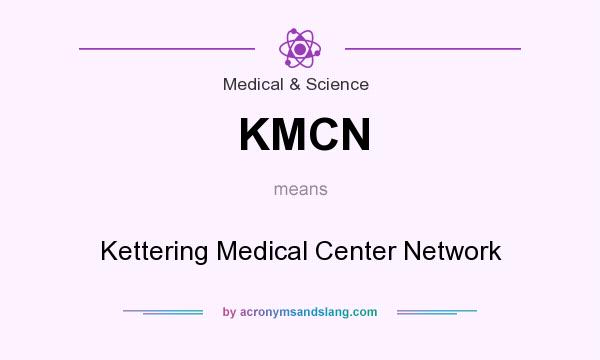What does KMCN mean? It stands for Kettering Medical Center Network