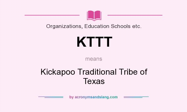What does KTTT mean? It stands for Kickapoo Traditional Tribe of Texas