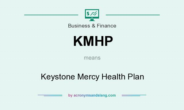 What does KMHP mean? It stands for Keystone Mercy Health Plan
