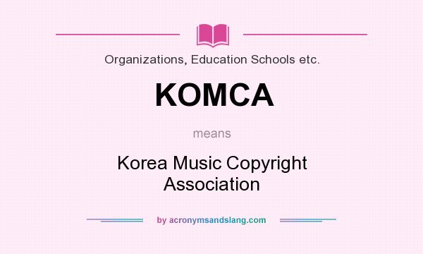 What does KOMCA mean? It stands for Korea Music Copyright Association
