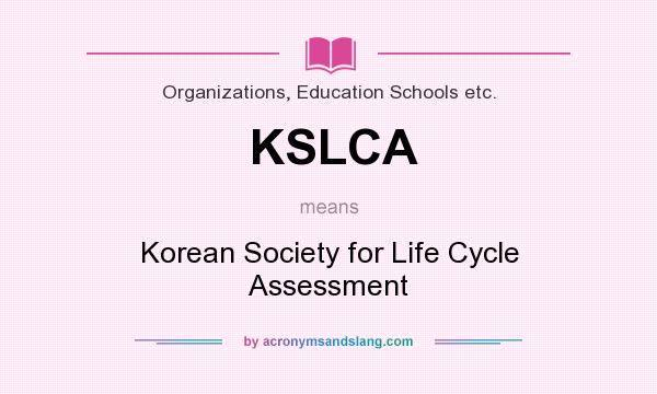 What does KSLCA mean? It stands for Korean Society for Life Cycle Assessment