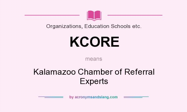 What does KCORE mean? It stands for Kalamazoo Chamber of Referral Experts