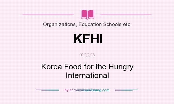 What does KFHI mean? It stands for Korea Food for the Hungry International