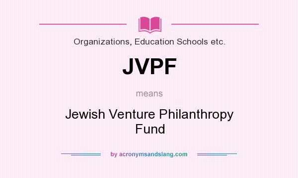 What does JVPF mean? It stands for Jewish Venture Philanthropy Fund