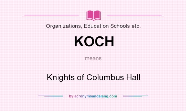 What does KOCH mean? It stands for Knights of Columbus Hall