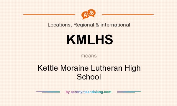 What does KMLHS mean? It stands for Kettle Moraine Lutheran High School