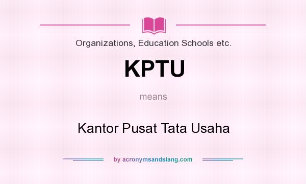 What does KPTU mean? It stands for Kantor Pusat Tata Usaha