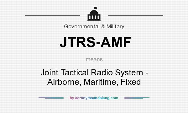 What does JTRS-AMF mean? It stands for Joint Tactical Radio System - Airborne, Maritime, Fixed